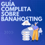 Guía completa sobre Banahosting: Todo lo que necesitas saber sobre su alojamiento web